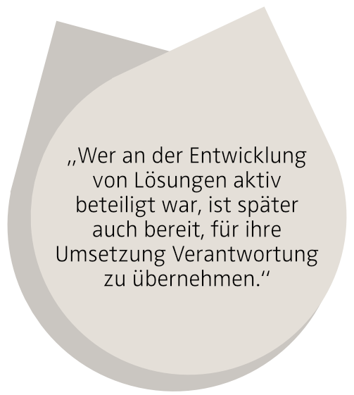 „Wer an der Entwicklung von Lösungen aktiv beteiligt war, ist später auch bereit, für ihre Umsetzung Verantwortung zu übernehmen.“